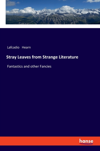 Stray Leaves from Strange Literature : Fantastics and other Fancies, Paperback / softback Book