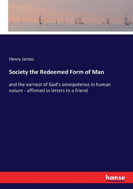 Society the Redeemed Form of Man : and the earnest of God's omnipotence in human nature - affirmed in letters to a friend, Paperback / softback Book