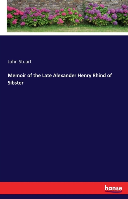 Memoir of the Late Alexander Henry Rhind of Sibster, Paperback / softback Book