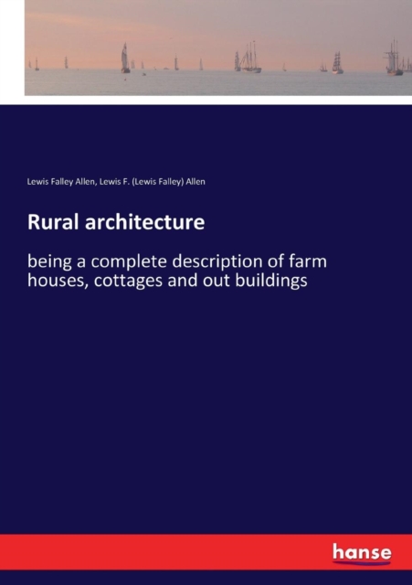 Rural architecture : being a complete description of farm houses, cottages and out buildings, Paperback / softback Book