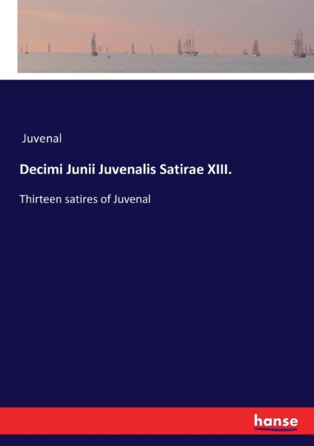 Decimi Junii Juvenalis Satirae XIII. : Thirteen satires of Juvenal, Paperback / softback Book