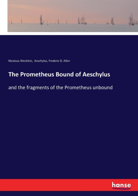 The Prometheus Bound of Aeschylus : and the fragments of the Prometheus unbound, Paperback / softback Book