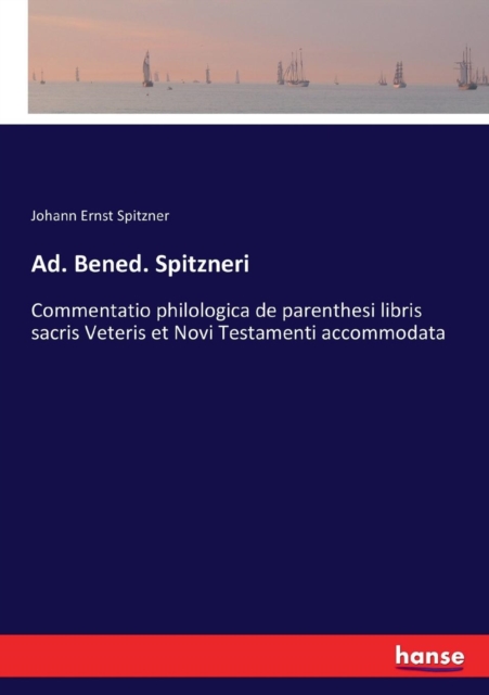 Ad. Bened. Spitzneri : Commentatio philologica de parenthesi libris sacris Veteris et Novi Testamenti accommodata, Paperback / softback Book