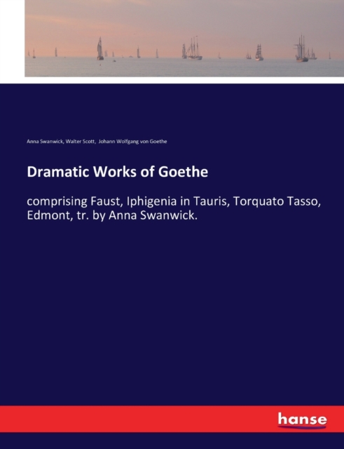 Dramatic Works of Goethe : comprising Faust, Iphigenia in Tauris, Torquato Tasso, Edmont, tr. by Anna Swanwick., Paperback / softback Book