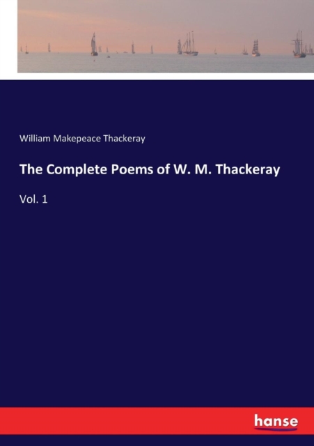 The Complete Poems of W. M. Thackeray : Vol. 1, Paperback / softback Book