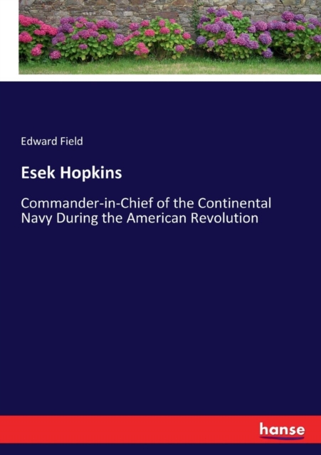 Esek Hopkins : Commander-in-Chief of the Continental Navy During the American Revolution, Paperback / softback Book