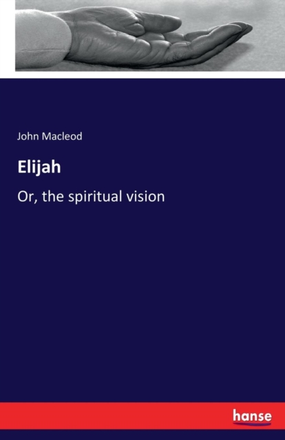 Elijah : Or, the spiritual vision, Paperback / softback Book