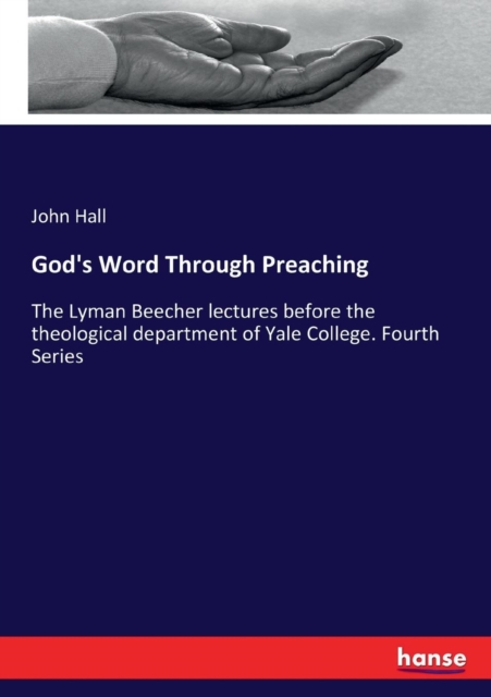 God's Word Through Preaching : The Lyman Beecher lectures before the theological department of Yale College. Fourth Series, Paperback / softback Book