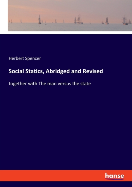 Social Statics, Abridged and Revised : together with The man versus the state, Paperback / softback Book