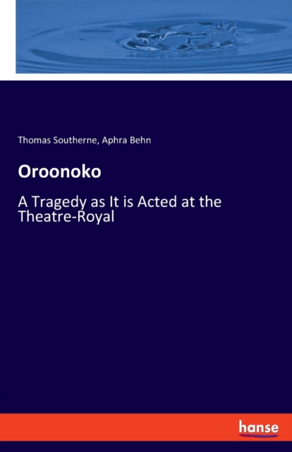 Oroonoko : A Tragedy as It is Acted at the Theatre-Royal, Paperback / softback Book