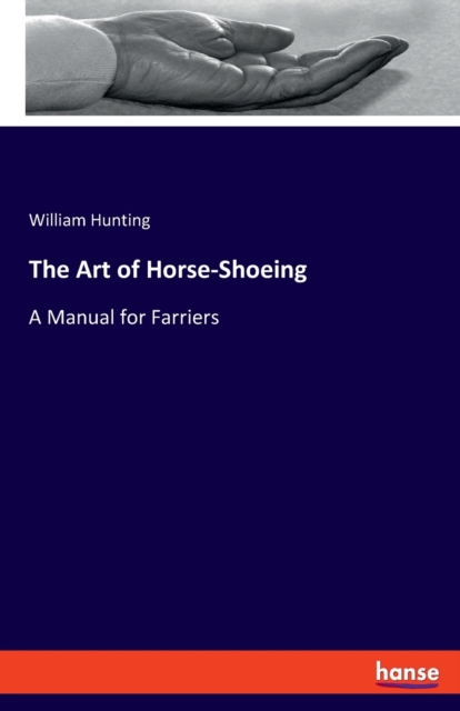 The Art of Horse-Shoeing : A Manual for Farriers, Paperback / softback Book