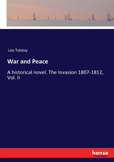 War and Peace : A historical novel. The Invasion 1807-1812, Vol. II, Paperback / softback Book