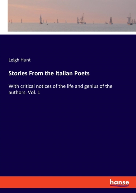 Stories From the Italian Poets : With critical notices of the life and genius of the authors. Vol. 1, Paperback / softback Book