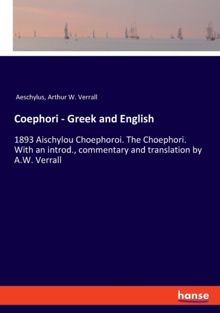 Coephori - Greek and English : 1893 Aischylou Choephoroi. The Choephori. With an introd., commentary and translation by A.W. Verrall, Paperback / softback Book