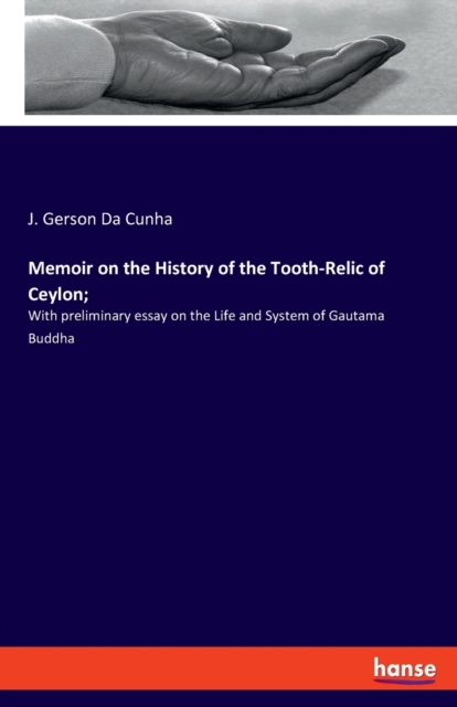 Memoir on the History of the Tooth-Relic of Ceylon; : With preliminary essay on the Life and System of Gautama Buddha, Paperback / softback Book