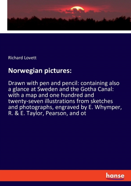 Norwegian pictures : Drawn with pen and pencil: containing also a glance at Sweden and the Gotha Canal: with a map and one hundred and twenty-seven illustrations from sketches and photographs, engrave, Paperback / softback Book