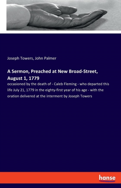 A Sermon, Preached at New Broad-Street, August 1, 1779 : occasioned by the death of - Caleb Fleming - who departed this life July 21, 1779 in the eighty-first year of his age - with the oration delive, Paperback / softback Book