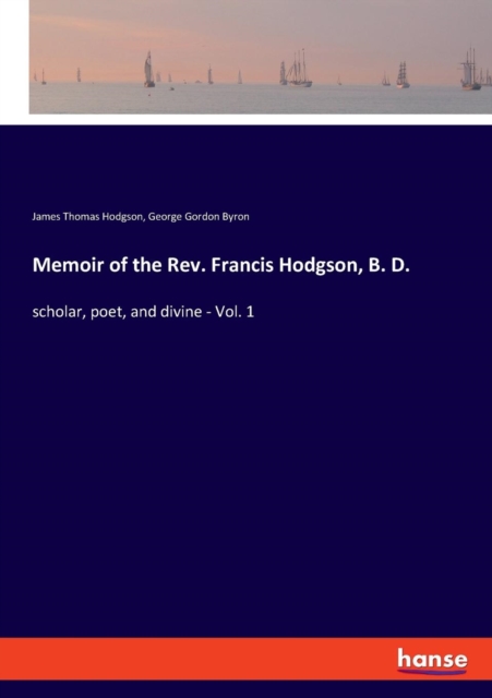 Memoir of the Rev. Francis Hodgson, B. D. : scholar, poet, and divine - Vol. 1, Paperback / softback Book