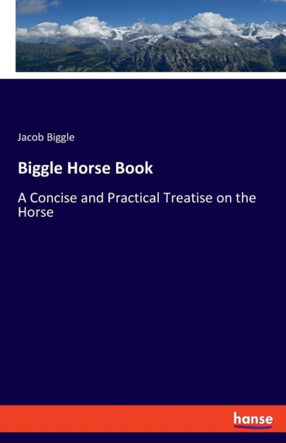 Biggle Horse Book : A Concise and Practical Treatise on the Horse, Paperback / softback Book