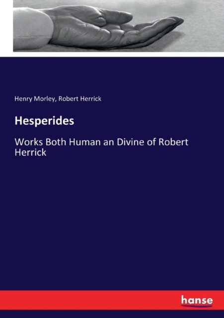 Hesperides : Works Both Human an Divine of Robert Herrick, Paperback / softback Book