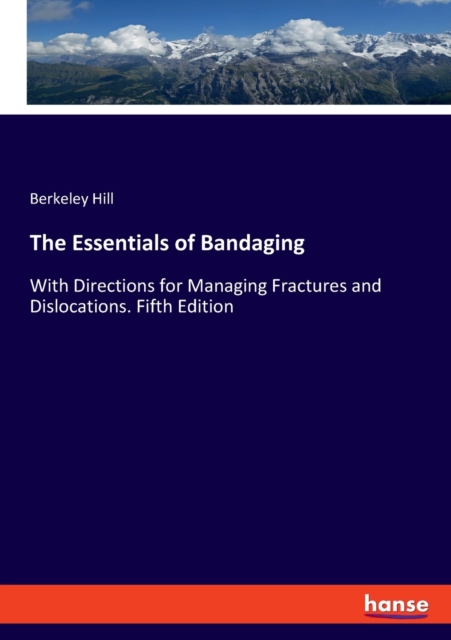 The Essentials of Bandaging : With Directions for Managing Fractures and Dislocations. Fifth Edition, Paperback / softback Book