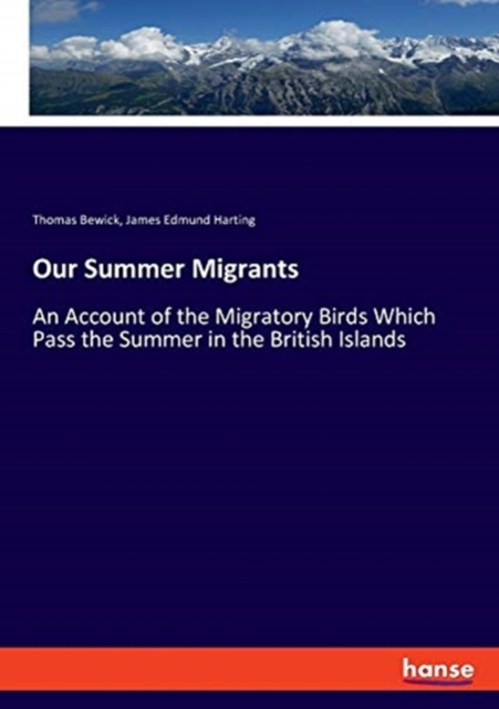 Our Summer Migrants : An Account of the Migratory Birds Which Pass the Summer in the British Islands, Paperback / softback Book