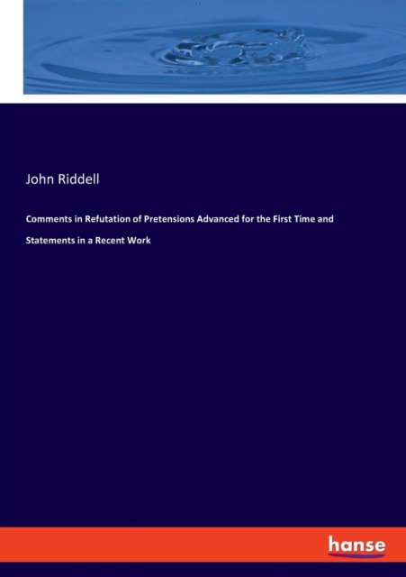 Comments in Refutation of Pretensions Advanced for the First Time and Statements in a Recent Work, Paperback / softback Book