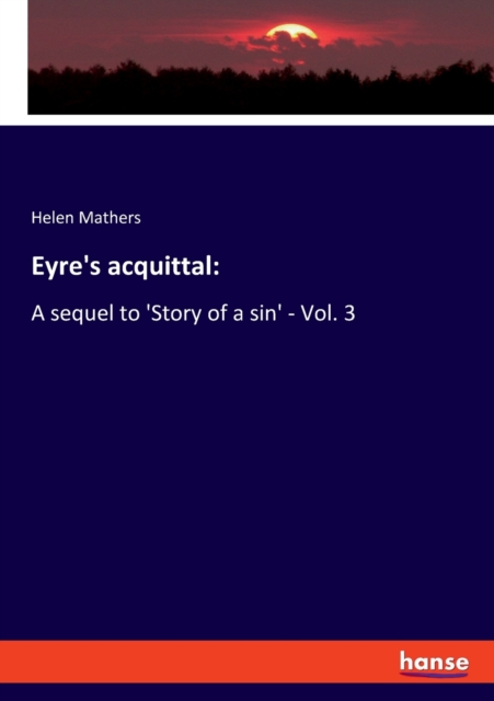 Eyre's acquittal : A sequel to 'Story of a sin' - Vol. 3, Paperback / softback Book