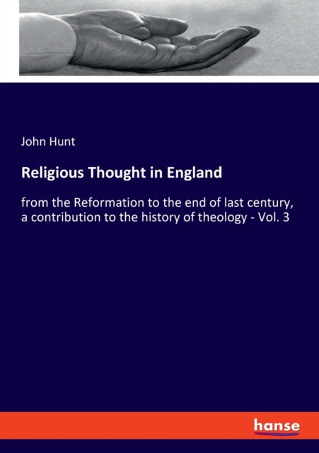 Religious Thought in England : from the Reformation to the end of last century, a contribution to the history of theology - Vol. 3, Paperback / softback Book