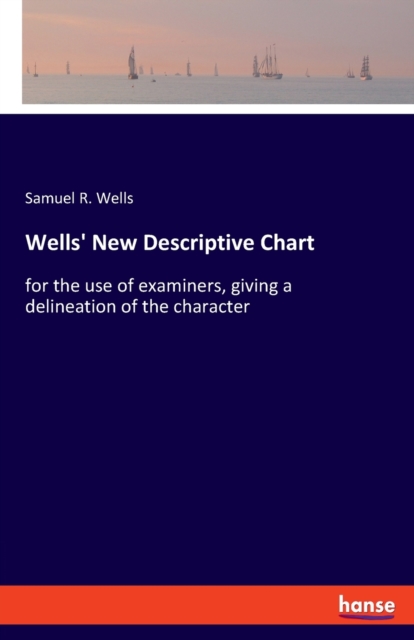 Wells' New Descriptive Chart : for the use of examiners, giving a delineation of the character, Paperback / softback Book