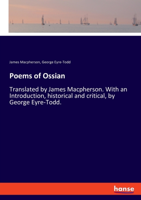 Poems of Ossian : Translated by James Macpherson. With an Introduction, historical and critical, by George Eyre-Todd., Paperback / softback Book
