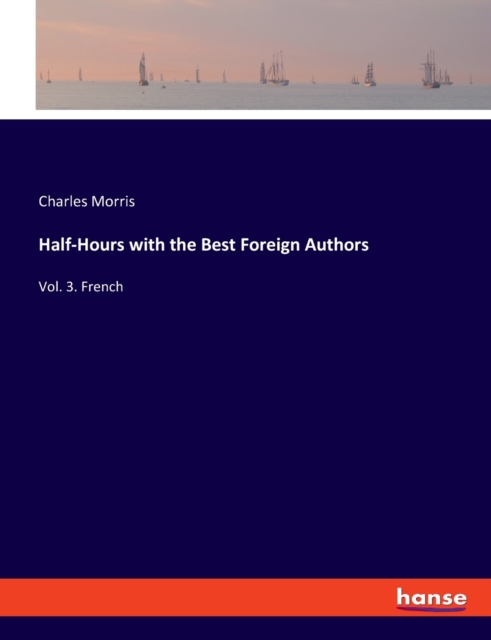 Half-Hours with the Best Foreign Authors : Vol. 3. French, Paperback / softback Book