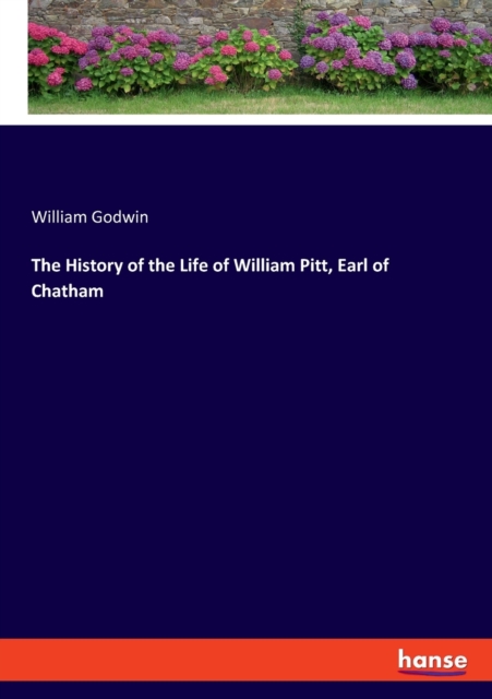 The History of the Life of William Pitt, Earl of Chatham, Paperback / softback Book