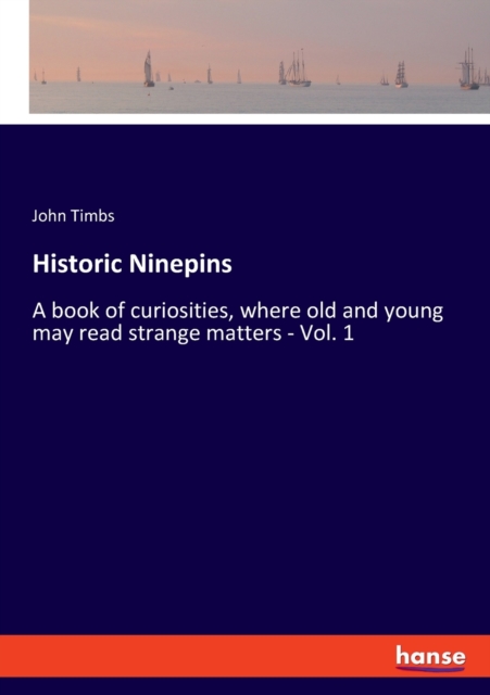 Historic Ninepins : A book of curiosities, where old and young may read strange matters - Vol. 1, Paperback / softback Book