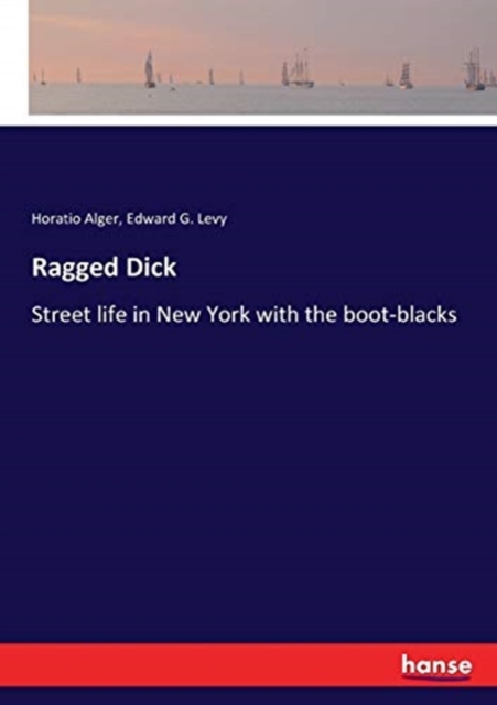 Ragged Dick : Street life in New York with the boot-blacks, Paperback / softback Book