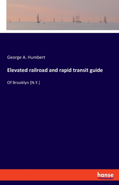 Elevated railroad and rapid transit guide : Of Brooklyn [N.Y.], Paperback / softback Book