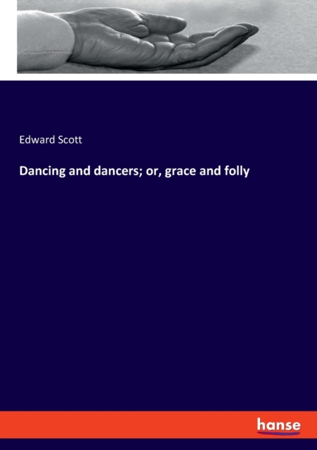 Dancing and dancers; or, grace and folly, Paperback / softback Book