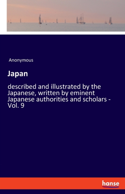 Japan : described and illustrated by the Japanese, written by eminent Japanese authorities and scholars - Vol. 9, Paperback / softback Book