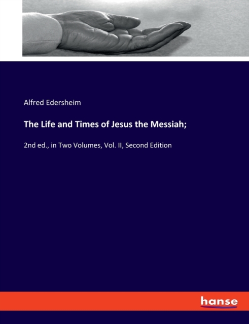 The Life and Times of Jesus the Messiah; : 2nd ed., in Two Volumes, Vol. II, Second Edition, Paperback / softback Book