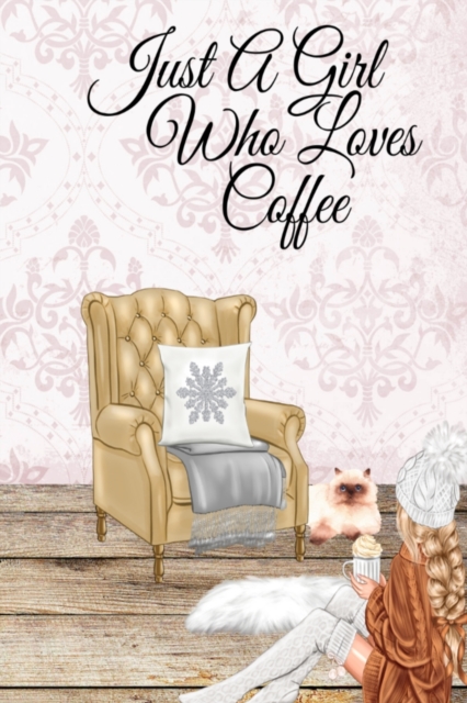 Just A Girl Who Loves Coffee : Coffee Lover Daily & Monthly Notebook Journal To Write In Goals, Priorities, To-Do List, Tasks, Schedule, Contacts, Ideas, Quotes, Poems, Passwords, Appointments, Recipe, Paperback / softback Book