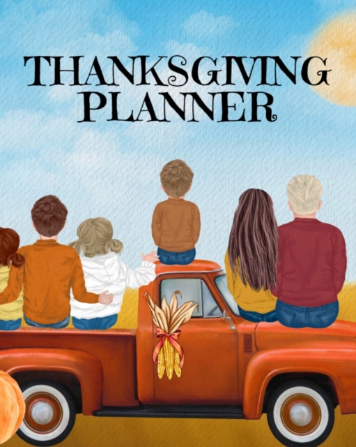 Thanksgiving Planner : Fall 2020-2021 Planning Pages To Write In Ideas For Menu, Dinner, Recipes, Guest List, Gifts, Gratitude, Vision & Goal, Weekly Planning, Shopping List, Budget Planner, Un-Dated, Paperback / softback Book