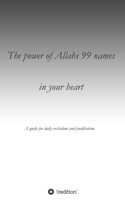 The power of Allahs 99 names in your heart : A guide for the daily recitation for purification, Paperback / softback Book