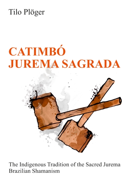 CATIMBO - JUREMA SAGRADA : The Indigenous Tradition of the Sacred Jurema - Brazilian Shamanism, EPUB eBook
