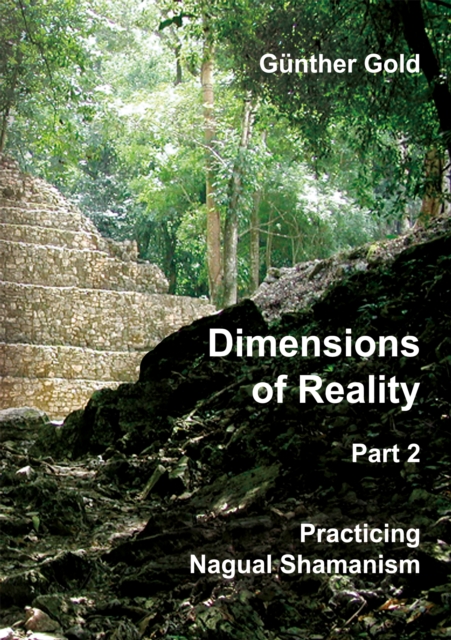 Dimensions of Reality - Part 2 : Practicing Nagual-Shamanism, EPUB eBook