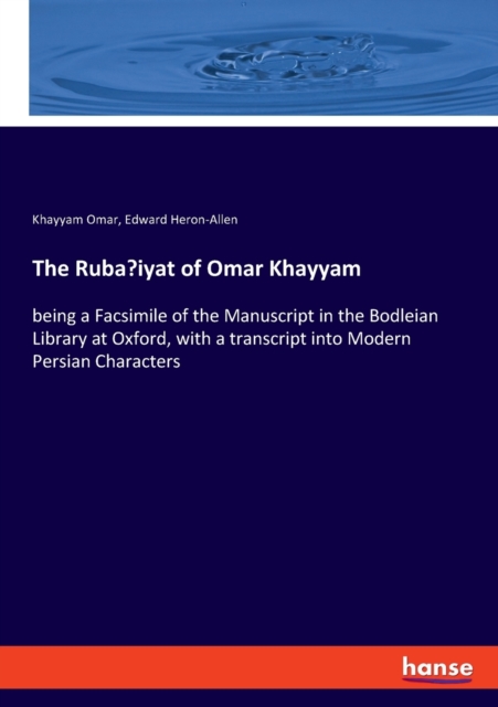 The Ruba'iyat of Omar Khayyam : being a Facsimile of the Manuscript in ...