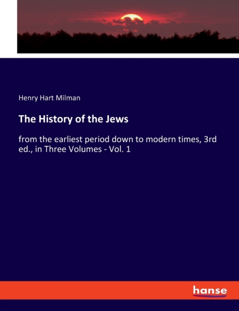 The History of the Jews : from the earliest period down to modern times, 3rd ed., in Three Volumes - Vol. 1, Paperback / softback Book