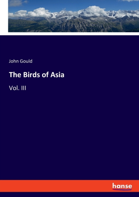 The Birds of Asia : Vol. III, Paperback / softback Book