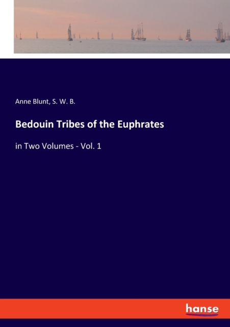 Bedouin Tribes of the Euphrates : in Two Volumes - Vol. 1, Paperback / softback Book