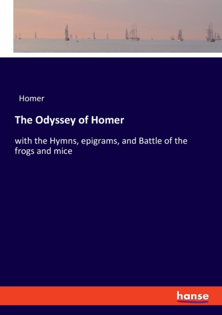 The Odyssey of Homer : with the Hymns, epigrams, and Battle of the frogs and mice, Paperback / softback Book
