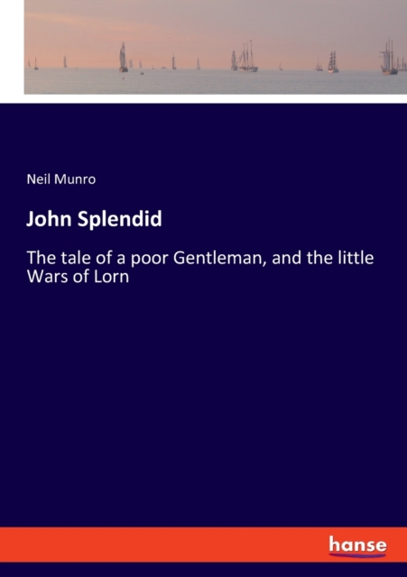 John Splendid : The tale of a poor Gentleman, and the little Wars of Lorn, Paperback / softback Book